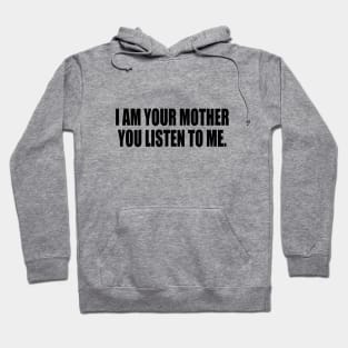 I am your mothеr You listen to me music Hoodie